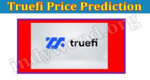 Truefi Price Prediction (Aug) Check The Details Here!