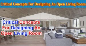 Complete Information Critical Concepts For Designing An Open Living Room