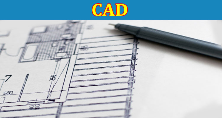Complete Information About CAD - The Top 10 Benefits of Using It in Your Design Work