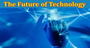 Complete Information About The Future of Technology - Trends and Predictions for the Next 5 Years