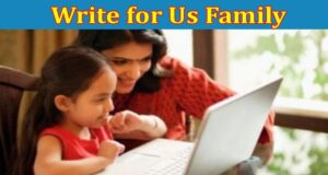 About General Information Write for Us Family