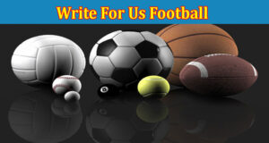 About Gerenal Information Write For Us Football