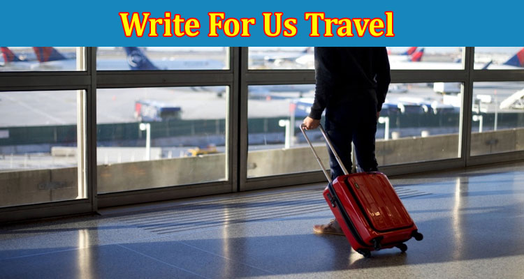 About Gerenal Information Write For Us Travel