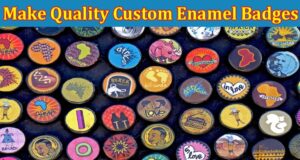 Complete Information About Tips on How to Make Quality Custom Enamel Badges