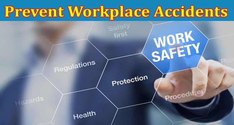 Complete Information About How to Prevent Workplace Accidents