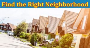 Complete Information About How New Homeowners Can Find the Right Neighborhood