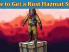 Complete Details How-to-Get-a-Rust-Hazmat-Su