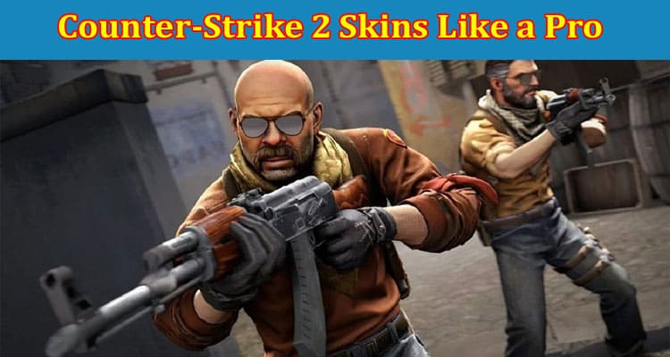 Top Tips for Trading Counter-Strike 2 Skins Like a Pro