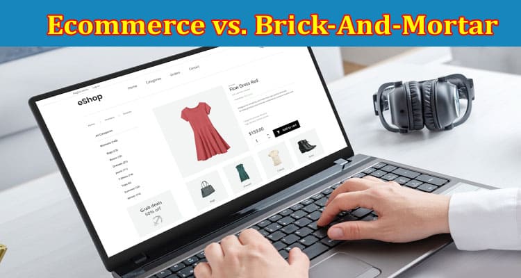 Complete Information About Ecommerce vs. Brick-And-Mortar - Finding the Perfect Blend