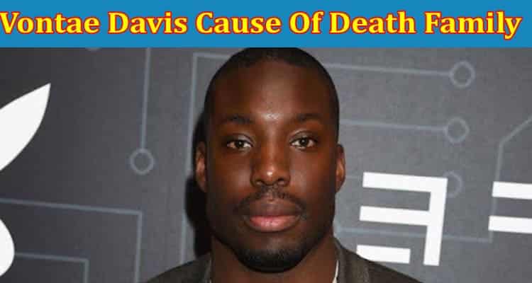 Latest News Vontae Davis Cause Of Death Family