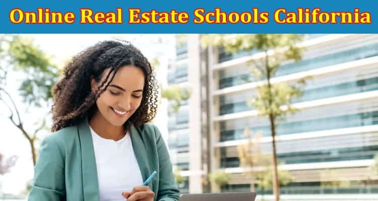 Reasons to Choose the Best Online Real Estate Schools California